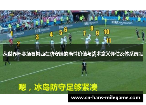 从世界杯赛场看梅西在防守端的隐性价值与战术意义评估及体系贡献 从世界杯赛场看梅西在防守端的隐性价值与战术意义评估及体系贡献