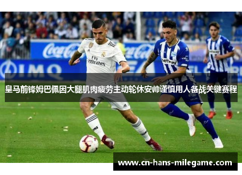 皇马前锋姆巴佩因大腿肌肉疲劳主动轮休安帅谨慎用人备战关键赛程 皇马前锋姆巴佩因大腿肌肉疲劳主动轮休安帅谨慎用人备战关键赛程